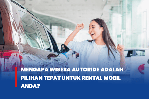 blog-Mengapa-Wisesa-Autoride-adalah-Pilihan-Tepat-untuk-Rental-Mobil-Anda blog-Mengapa-Wisesa-Autoride-adalah-Pilihan-Tepat-untuk-Rental-Mobil-Anda